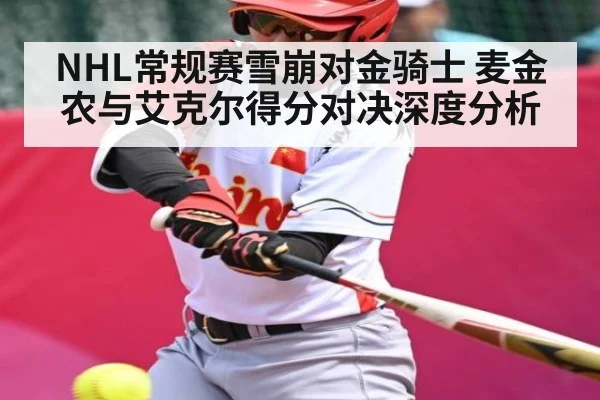 NHL常规赛雪崩对金骑士 麦金农与艾克尔得分对决深度分析